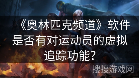 《奥林匹克频道》软件是否有对运动员的虚拟追踪功能？