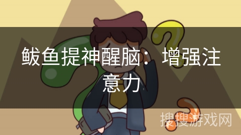 鲅鱼提神醒脑：增强注意力