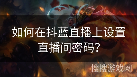 如何在抖蓝直播上设置直播间密码？