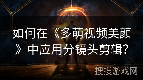 如何在《多萌视频美颜》中应用分镜头剪辑？