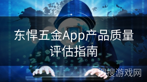 东悍五金App产品质量评估指南