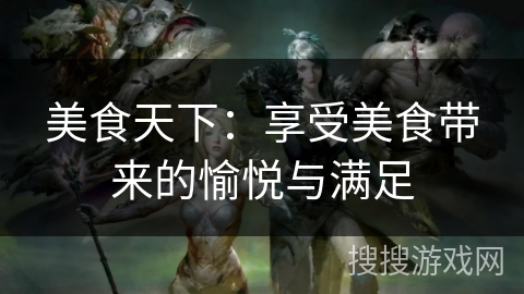 美食天下：享受美食带来的愉悦与满足