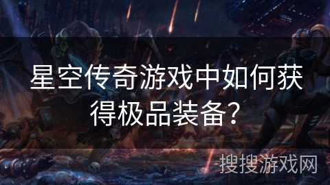 星空传奇游戏中如何获得极品装备? 星空传奇游戏中如何获得极品装备?