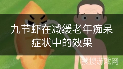 九节虾在减缓老年痴呆症状中的效果