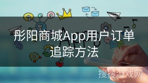 彤阳商城App用户订单追踪方法