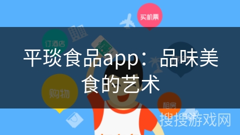 平琰食品app：品味美食的艺术