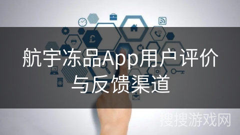航宇冻品App用户评价与反馈渠道