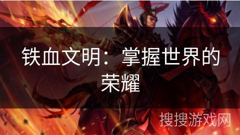 铁血文明:掌握世界的荣耀 铁血文明:掌握世界的荣耀