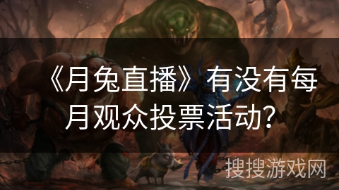《月兔直播》有没有每月观众投票活动？