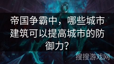 帝国争霸中，哪些城市建筑可以提高城市的防御力？