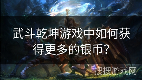 武斗乾坤游戏中如何获得更多的银币？