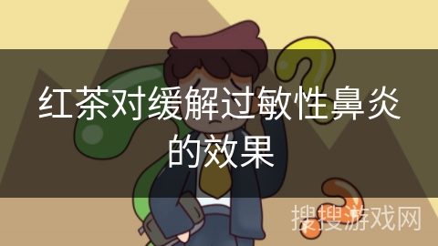 红茶对缓解过敏性鼻炎的效果