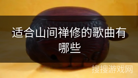 适合山间禅修的歌曲有哪些