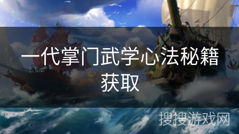 一代掌门武学心法秘籍获取 一代掌门武学心法秘籍获取