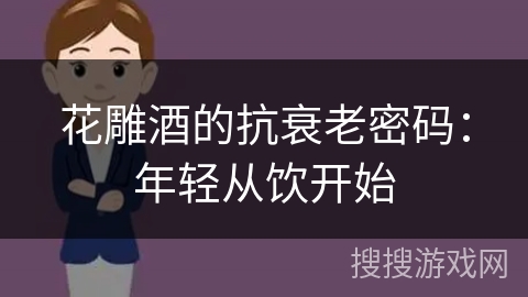 花雕酒的抗衰老密码：年轻从饮开始