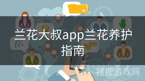 兰花大叔app兰花养护指南