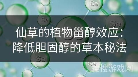 仙草的植物甾醇效应:降低胆固醇的草本秘法 仙草的植物甾醇效应:降低胆固醇的草本秘法