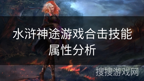 水浒神途游戏合击技能属性分析 水浒神途游戏合击技能属性分析