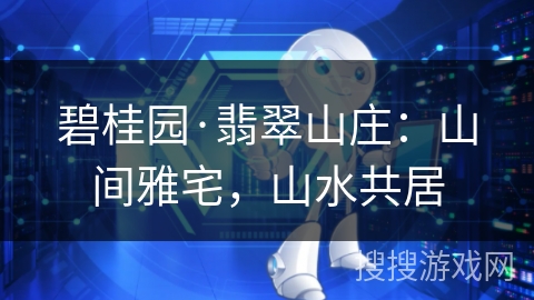 碧桂园·翡翠山庄：山间雅宅，山水共居