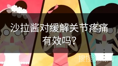 沙拉酱对缓解关节疼痛有效吗？