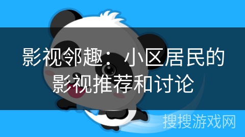 影视邻趣：小区居民的影视推荐和讨论