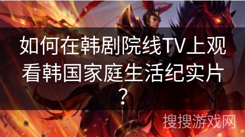 如何在韩剧院线TV上观看韩国家庭生活纪实片？
