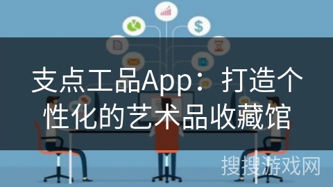 支点工品App：打造个性化的艺术品收藏馆