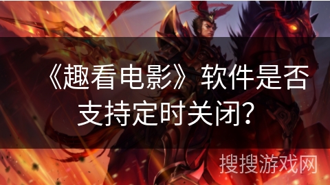 《趣看电影》软件是否支持定时关闭？