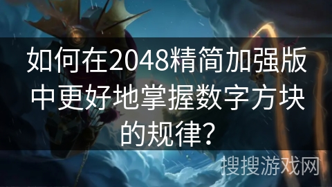 如何在2048精简加强版中更好地掌握数字方块的规律？