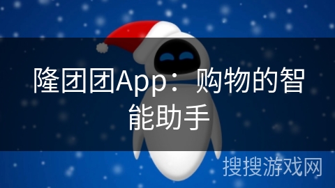 隆团团App:购物的智能助手 隆团团App:购物的智能助手