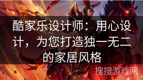 酷家乐设计师：用心设计，为您打造独一无二的家居风格
