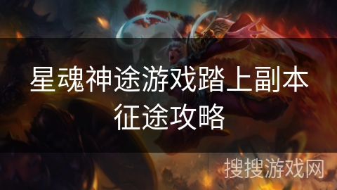 星魂神途游戏踏上副本征途攻略 星魂神途游戏踏上副本征途攻略