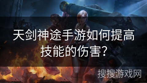天剑神途手游如何提高技能的伤害？