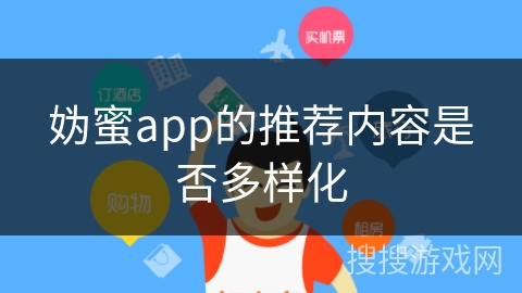 妫蜜app的推荐内容是否多样化 妫蜜app的推荐内容是否多样化