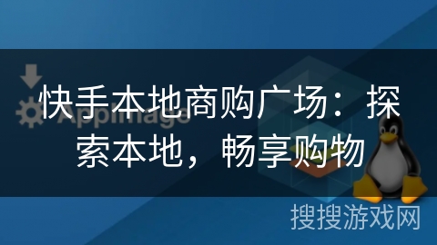 快手本地商购广场：探索本地，畅享购物