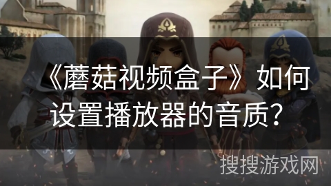 《蘑菇视频盒子》如何设置播放器的音质？