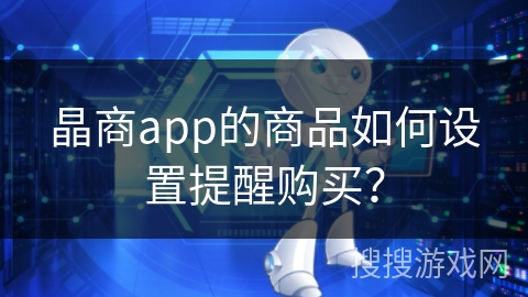 晶商app的商品如何设置提醒购买？