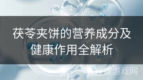茯苓夹饼的营养成分及健康作用全解析