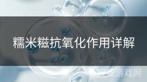 糯米糍抗氧化作用详解 糯米糍抗氧化作用详解
