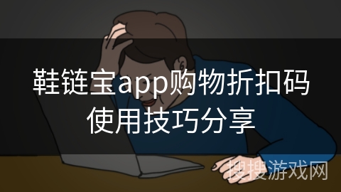 鞋链宝app购物折扣码使用技巧分享 鞋链宝app购物折扣码使用技巧分享