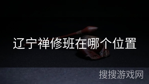 辽宁禅修班在哪个位置