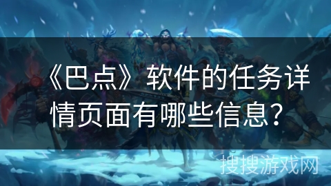《巴点》软件的任务详情页面有哪些信息？