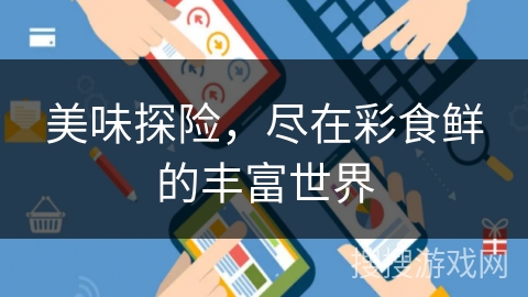 美味探险，尽在彩食鲜的丰富世界