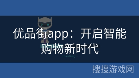 优品街app:开启智能购物新时代 优品街app:开启智能购物新时代
