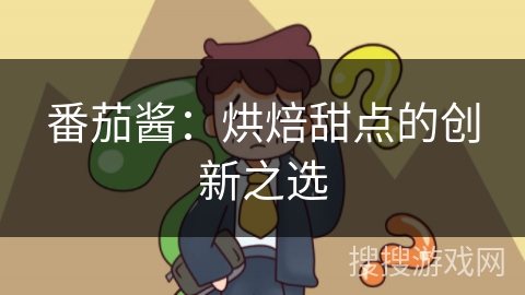 番茄酱：烘焙甜点的创新之选