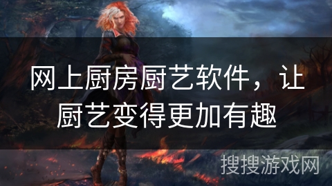 网上厨房厨艺软件，让厨艺变得更加有趣