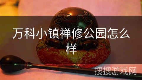 万科小镇禅修公园怎么样