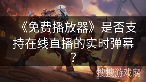 《免费播放器》是否支持在线直播的实时弹幕? 《免费播放器》是否支持在线直播的实时弹幕?