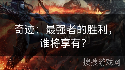 奇迹：最强者的胜利，谁将享有？