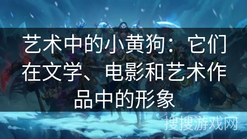 艺术中的小黄狗：它们在文学、电影和艺术作品中的形象